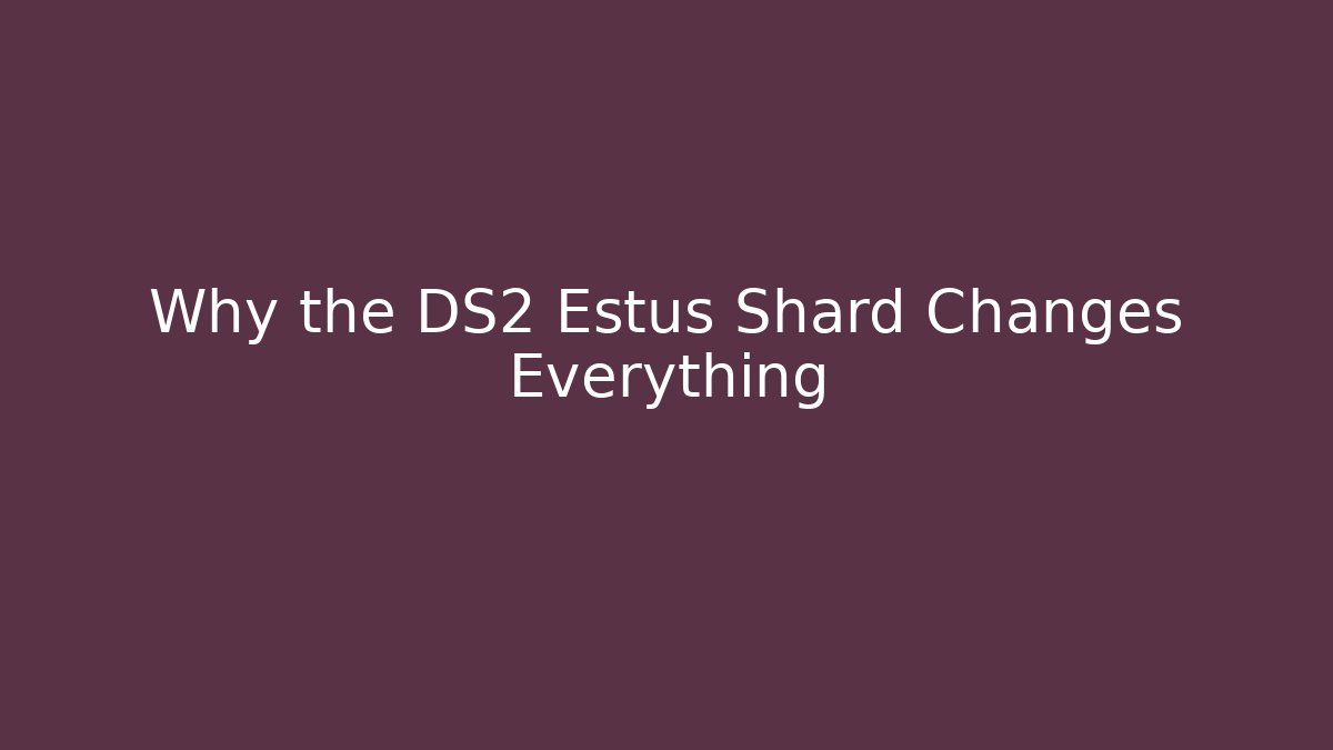 Why the DS2 Estus Shard Changes Everything