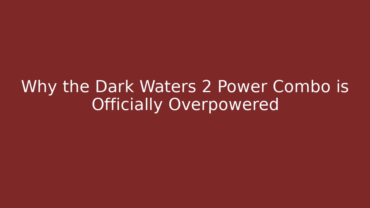Why the Dark Waters 2 Power Combo is Officially Overpowered