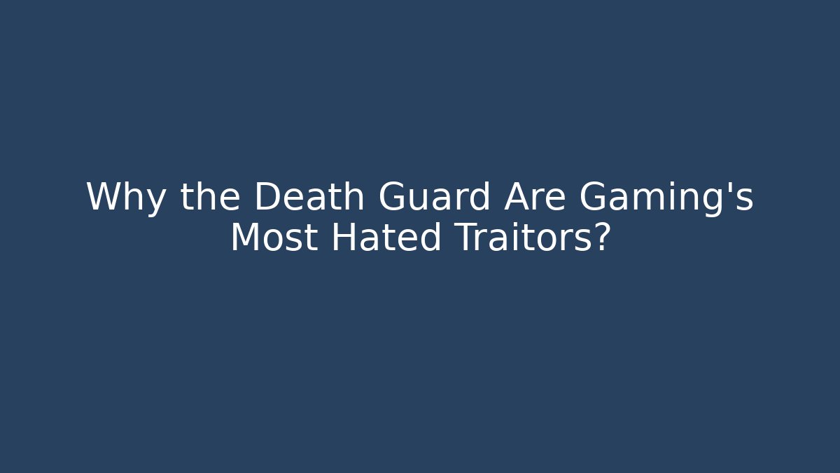 Why the Death Guard Are Gaming's Most Hated Traitors?
