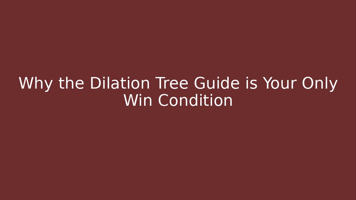 Why the Dilation Tree Guide is Your Only Win Condition