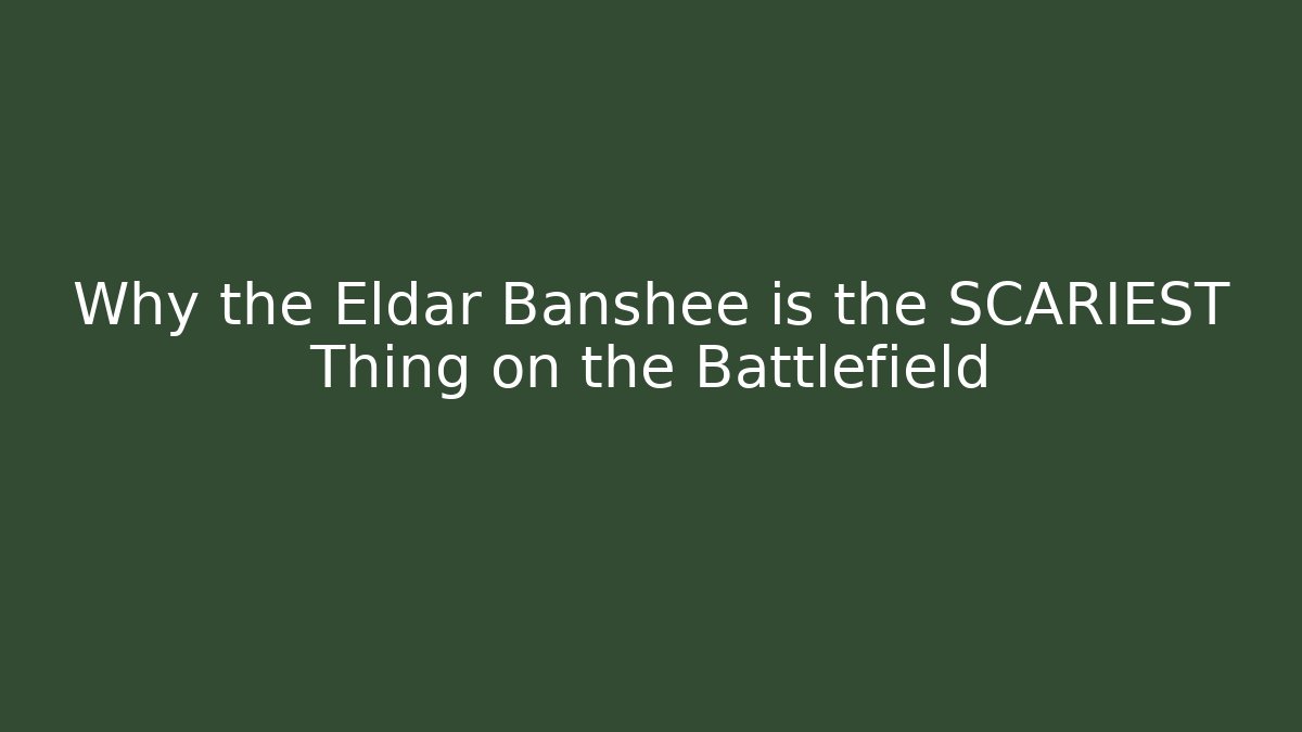 Why the Eldar Banshee is the SCARIEST Thing on the Battlefield