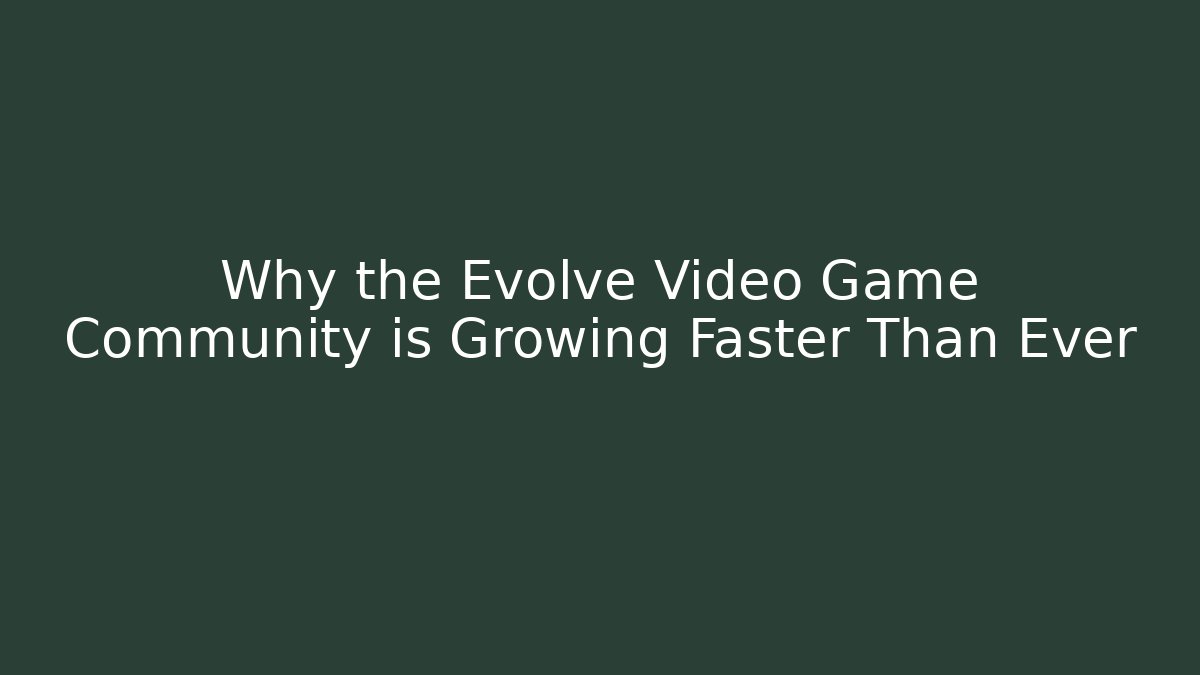 Why the Evolve Video Game Community is Growing Faster Than Ever - Celivion