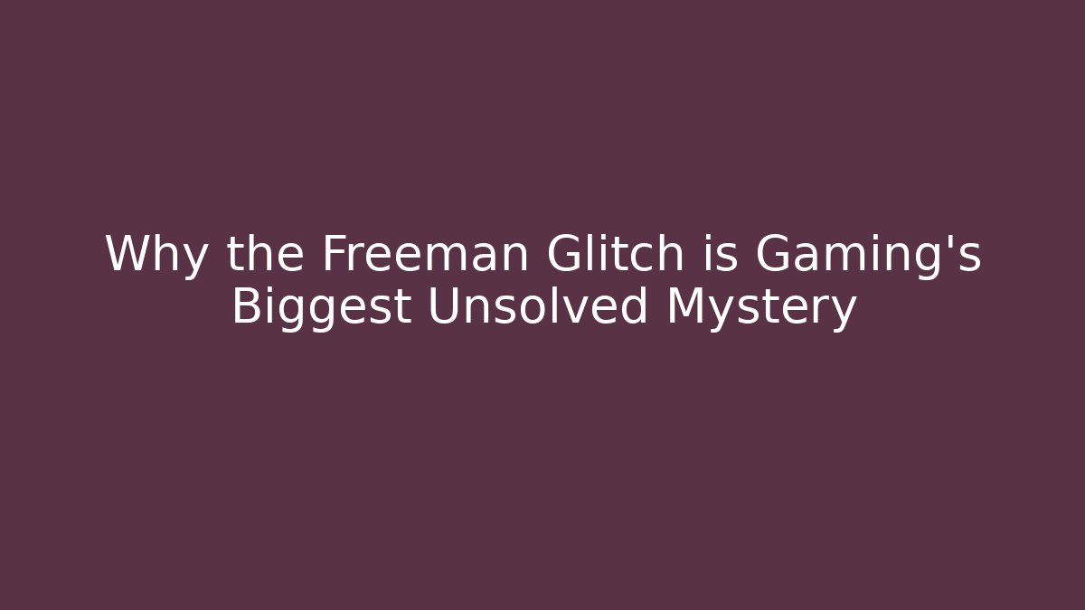 Why the Freeman Glitch is Gaming’s Biggest Unsolved Mystery
