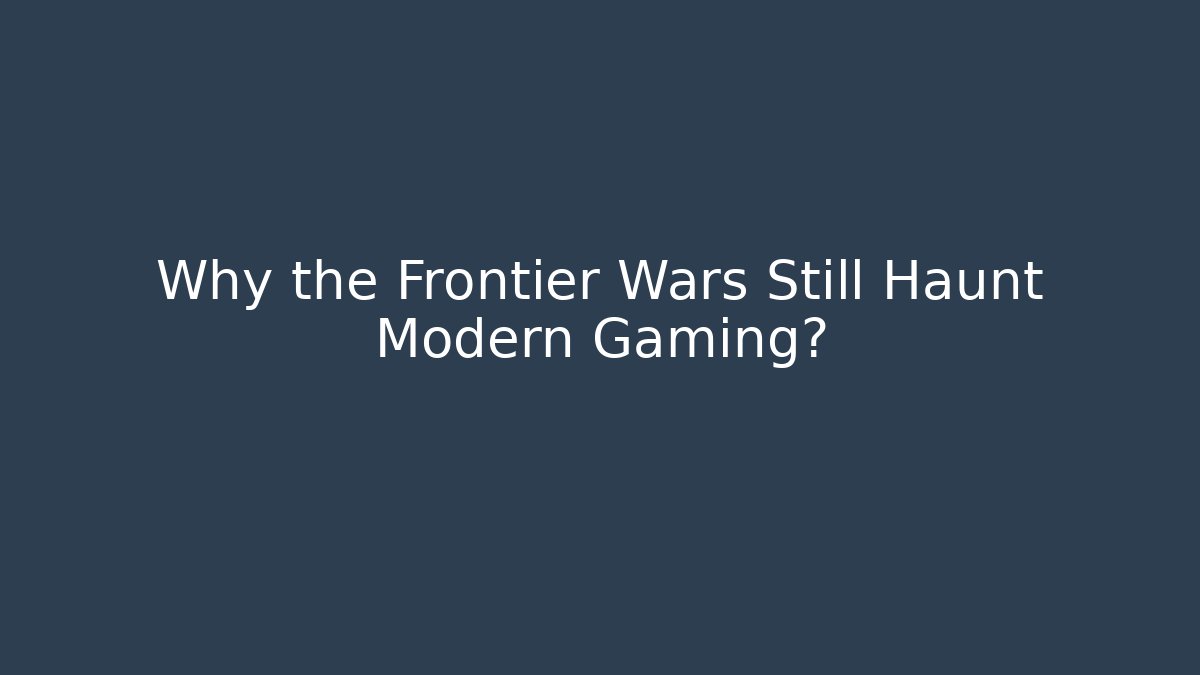 Why the Frontier Wars Still Haunt Modern Gaming?