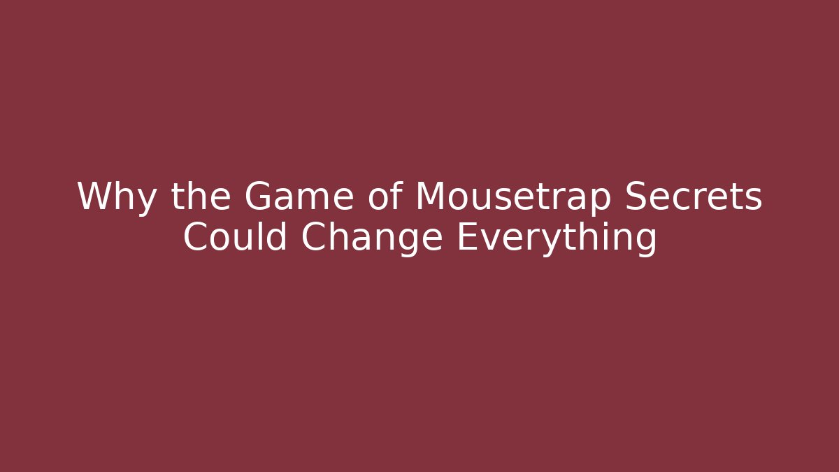 Why the Game of Mousetrap Secrets Could Change Everything