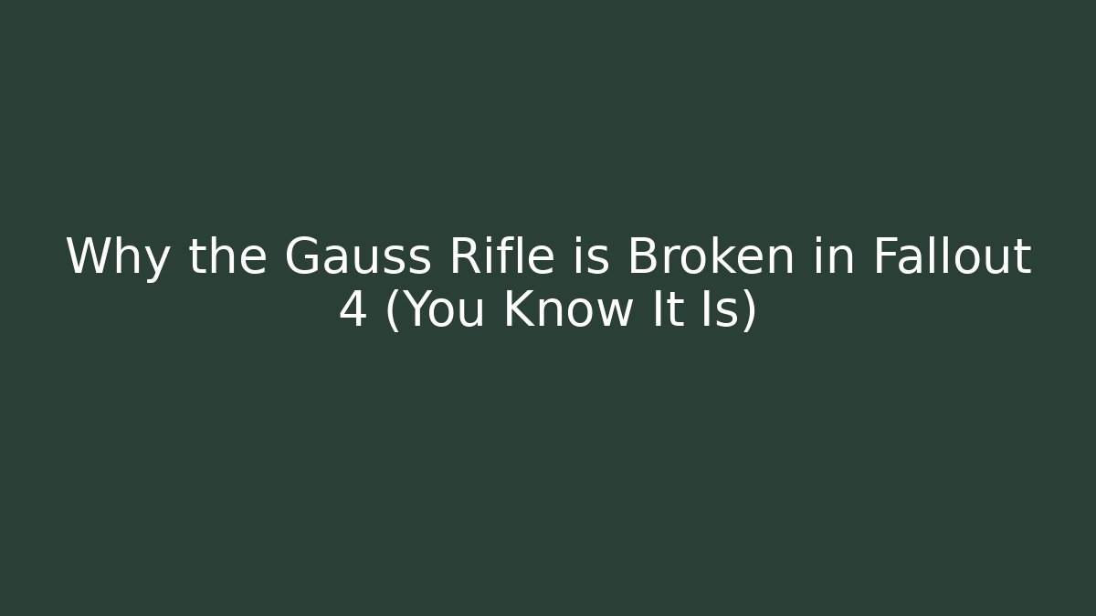 Why the Gauss Rifle is Broken in Fallout 4 (You Know It Is)