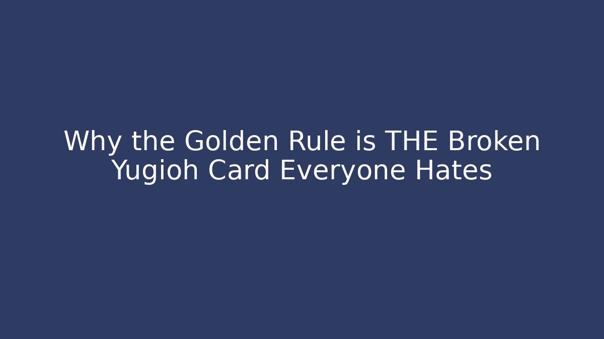 Why the Golden Rule is THE Broken Yugioh Card Everyone Hates