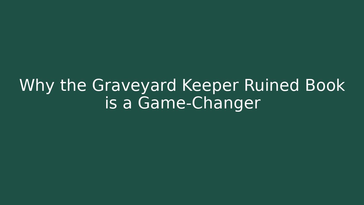 Why the Graveyard Keeper Ruined Book is a Game-Changer