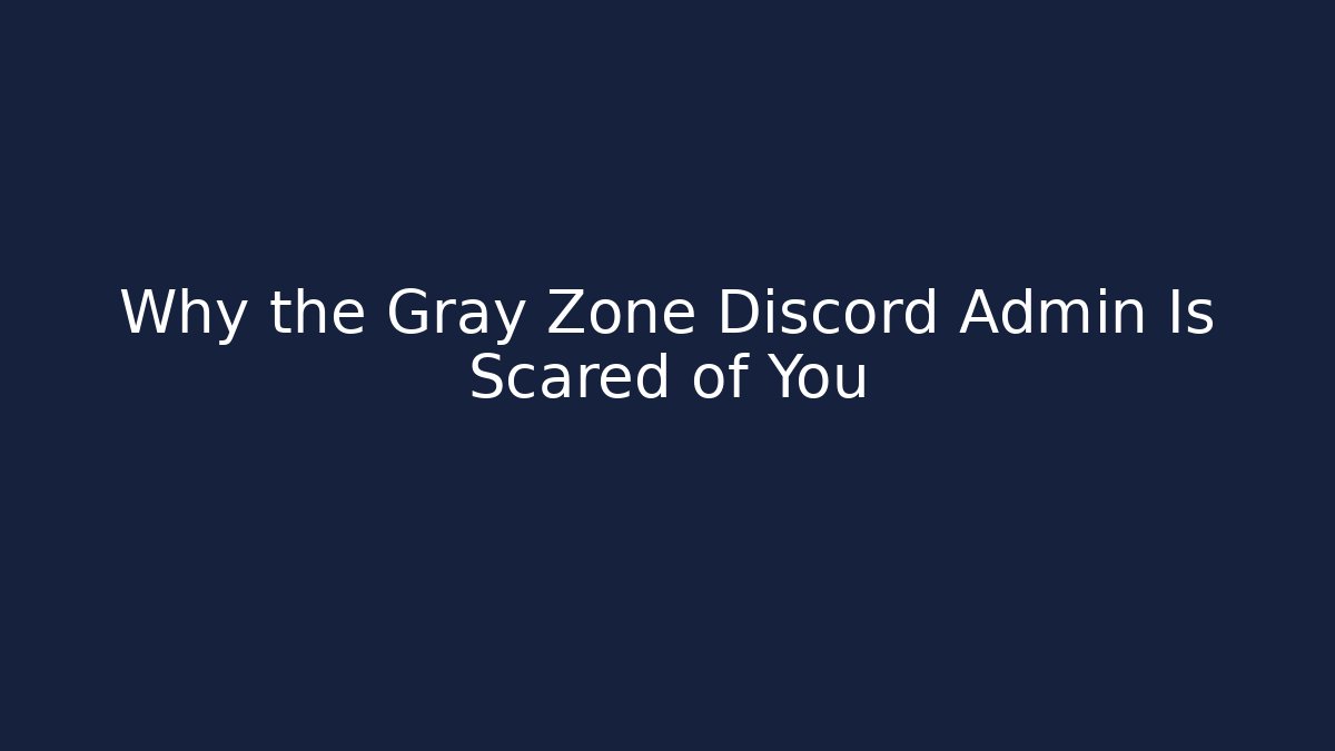 Why the Gray Zone Discord Admin Is Scared of You
