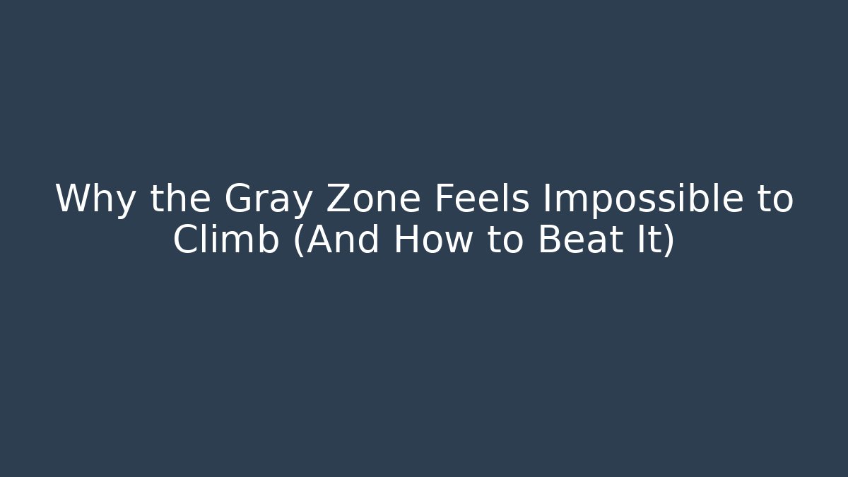Why the Gray Zone Feels Impossible to Climb (And How to Beat It) - Celivion