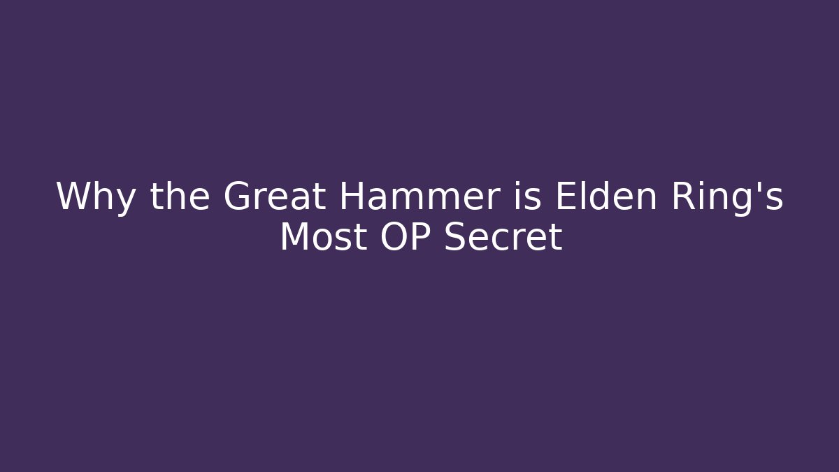Why the Great Hammer is Elden Ring's Most OP Secret