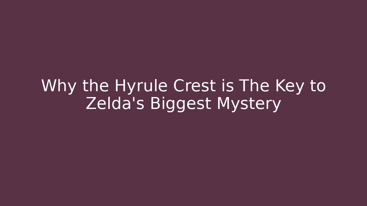 Why the Hyrule Crest is The Key to Zelda's Biggest Mystery