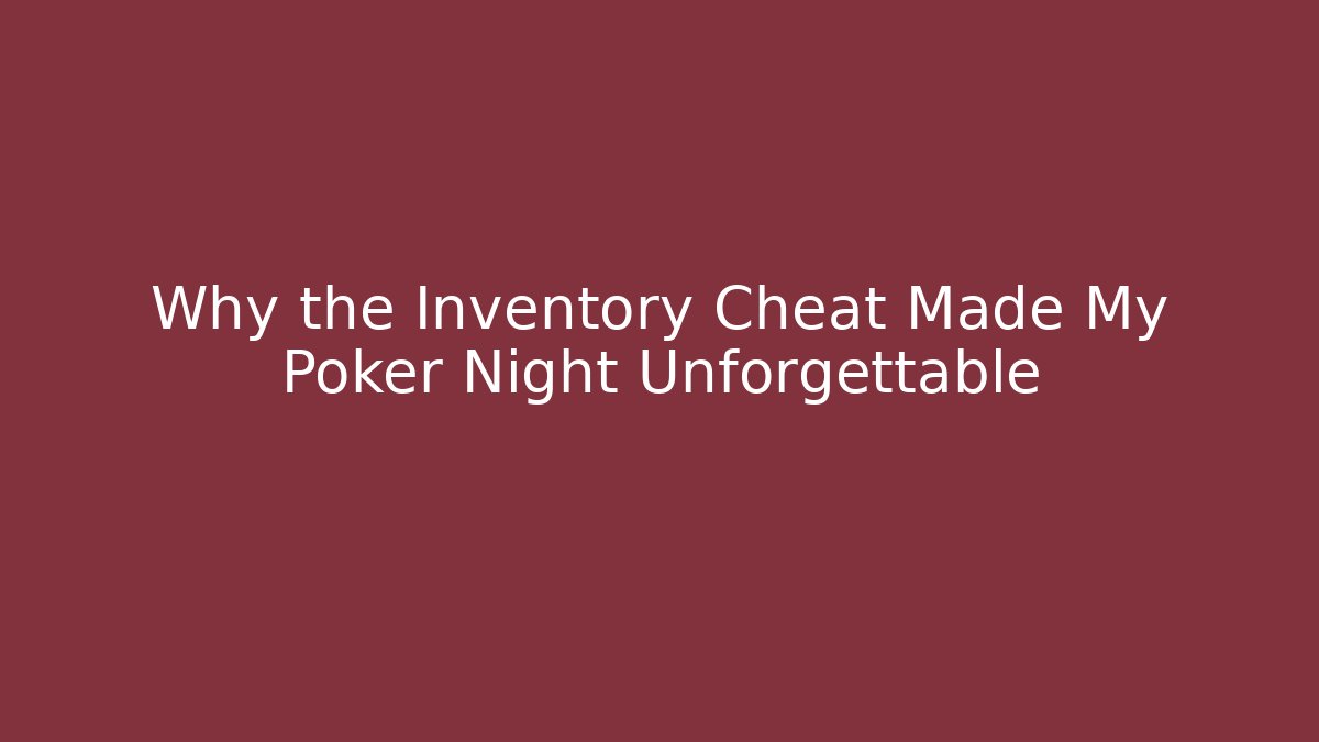 Why the Inventory Cheat Made My Poker Night Unforgettable