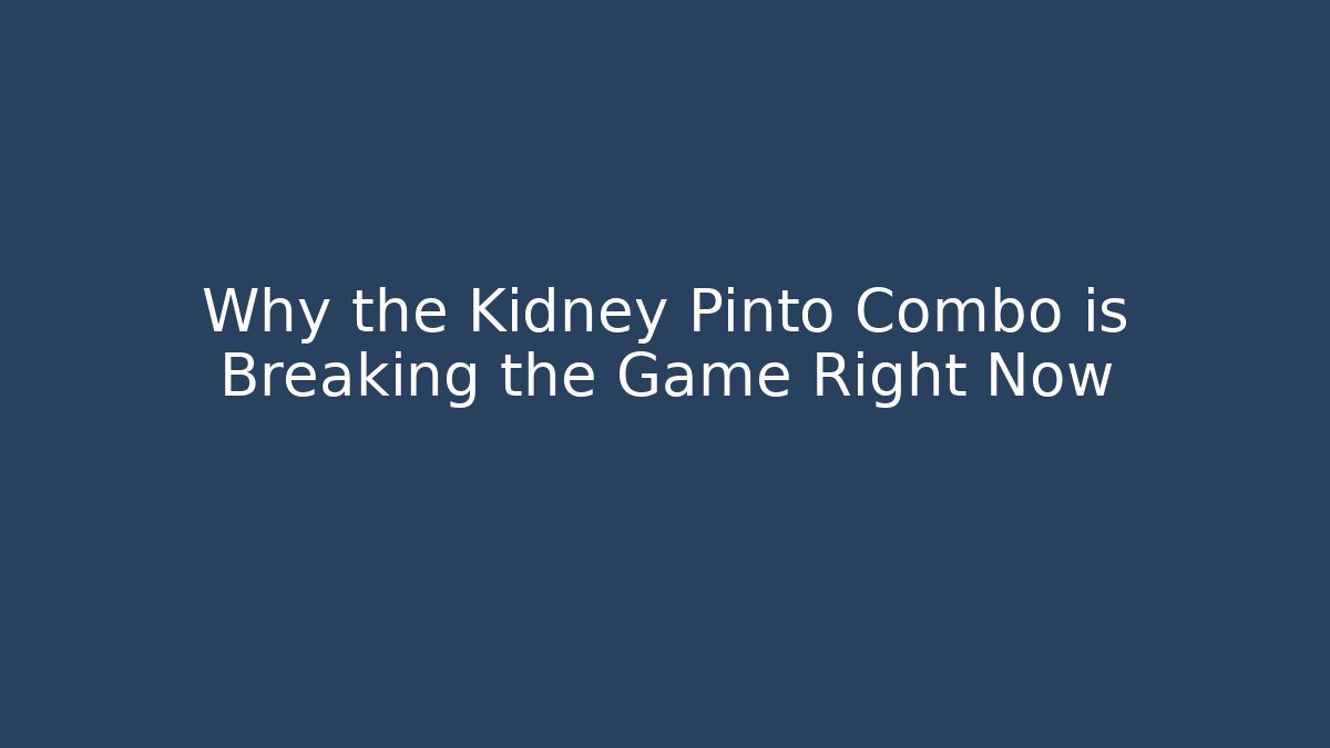 Why the Kidney Pinto Combo is Breaking the Game Right Now