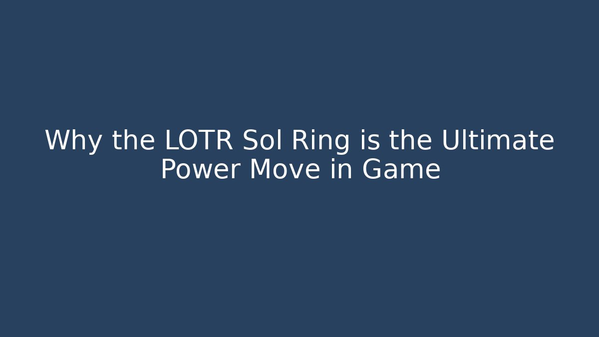 Why the LOTR Sol Ring is the Ultimate Power Move in Game