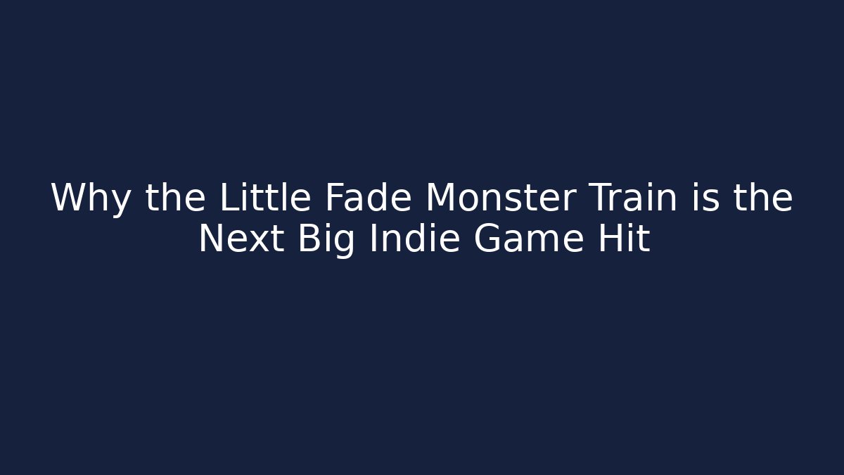 Why the Little Fade Monster Train is the Next Big Indie Game Hit