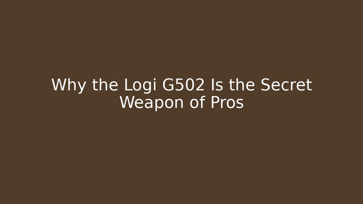 Why the Logi G502 Is the Secret Weapon of Pros