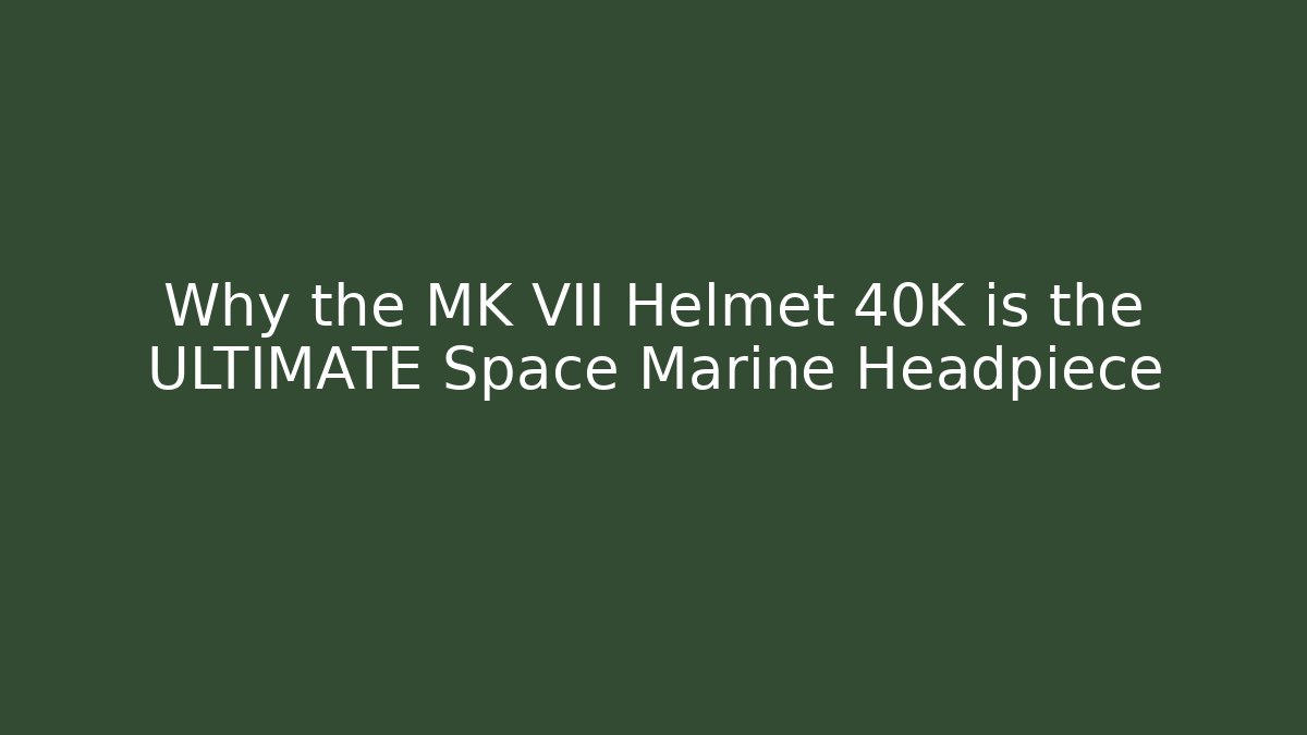 Why the MK VII Helmet 40K is the ULTIMATE Space Marine Headpiece
