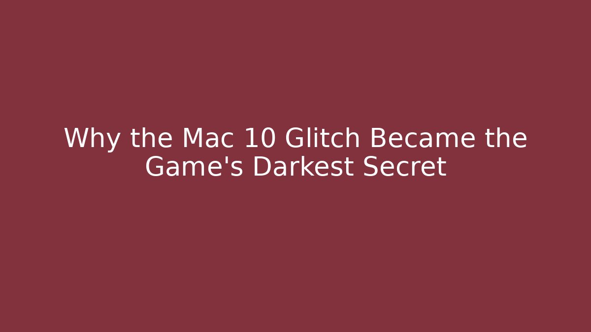 Why the Mac 10 Glitch Became the Game's Darkest Secret