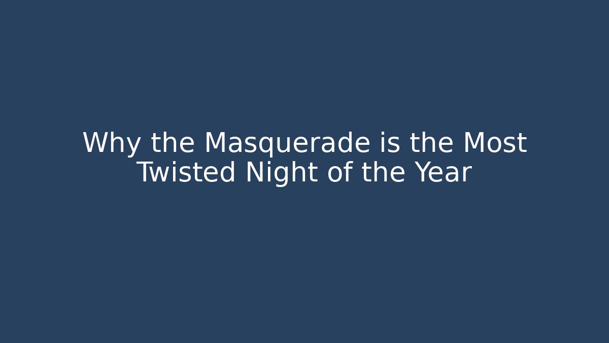 Why the Masquerade is the Most Twisted Night of the Year