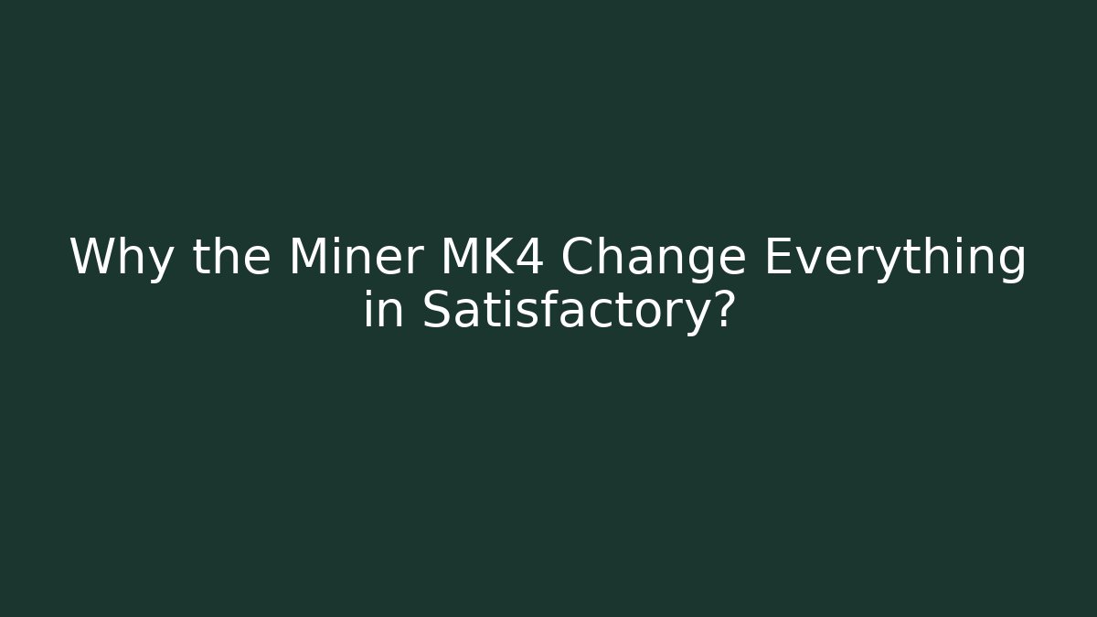 Why the Miner MK4 Change Everything in Satisfactory?