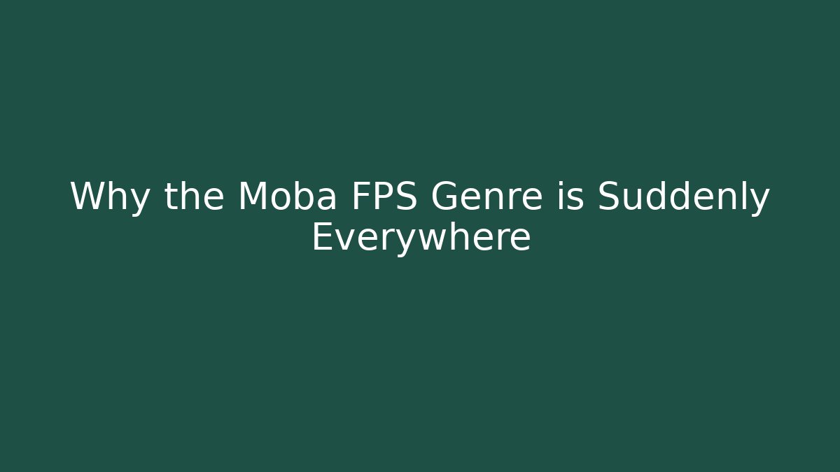 Why the Moba FPS Genre is Suddenly Everywhere