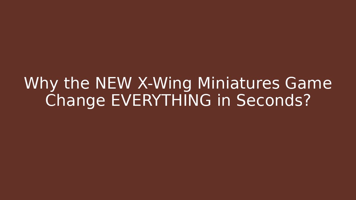 Why the NEW X-Wing Miniatures Game Change EVERYTHING in Seconds?