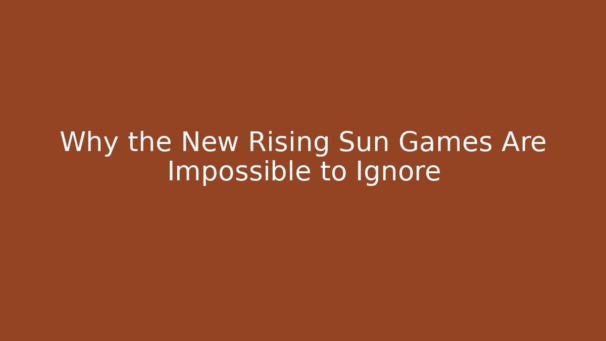 Why the New Rising Sun Games Are Impossible to Ignore