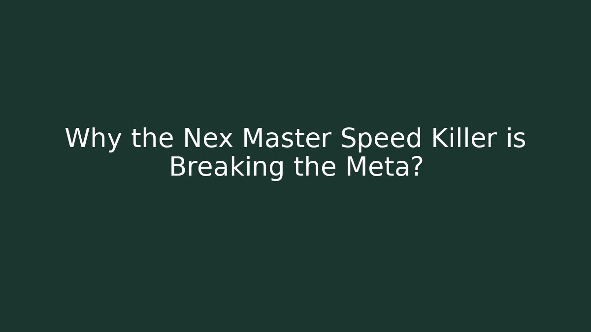 Why the Nex Master Speed Killer is Breaking the Meta?