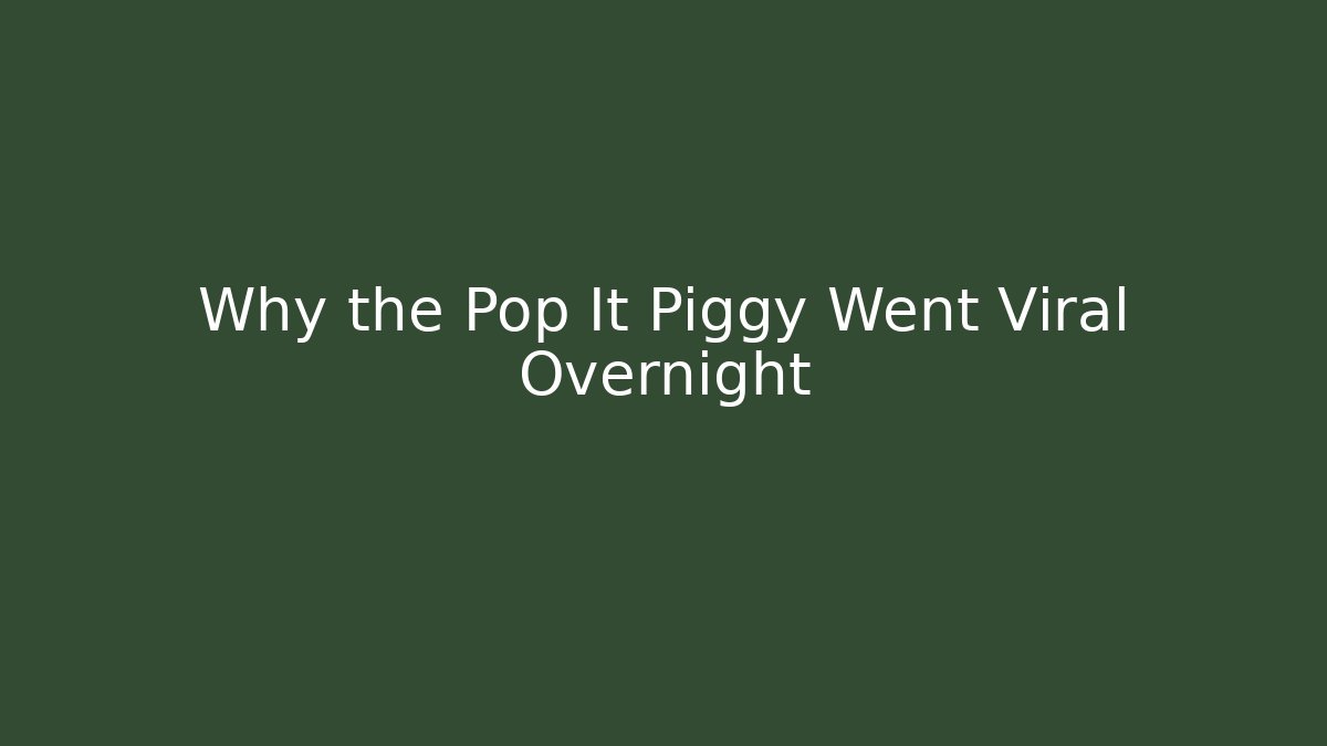 Why the Pop It Piggy Went Viral Overnight