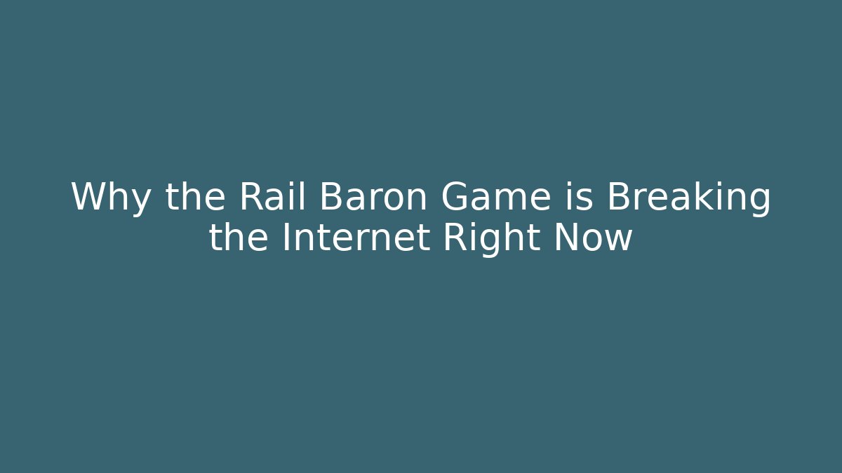 Why the Rail Baron Game is Breaking the Internet Right Now