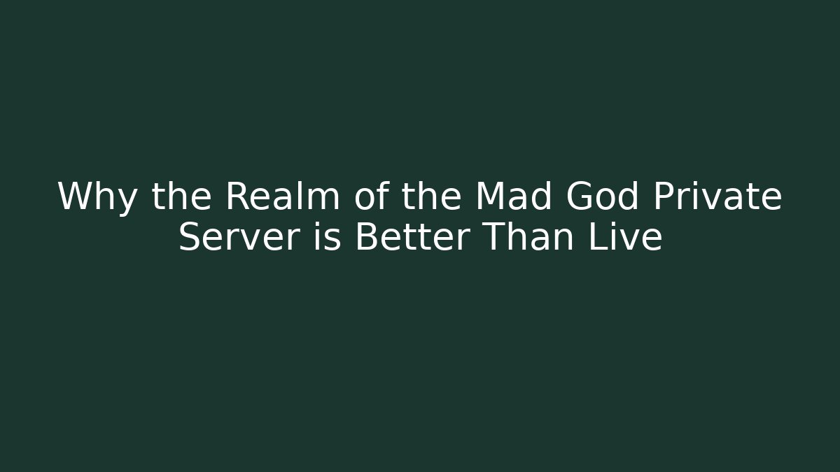 Why the Realm of the Mad God Private Server is Better Than Live
