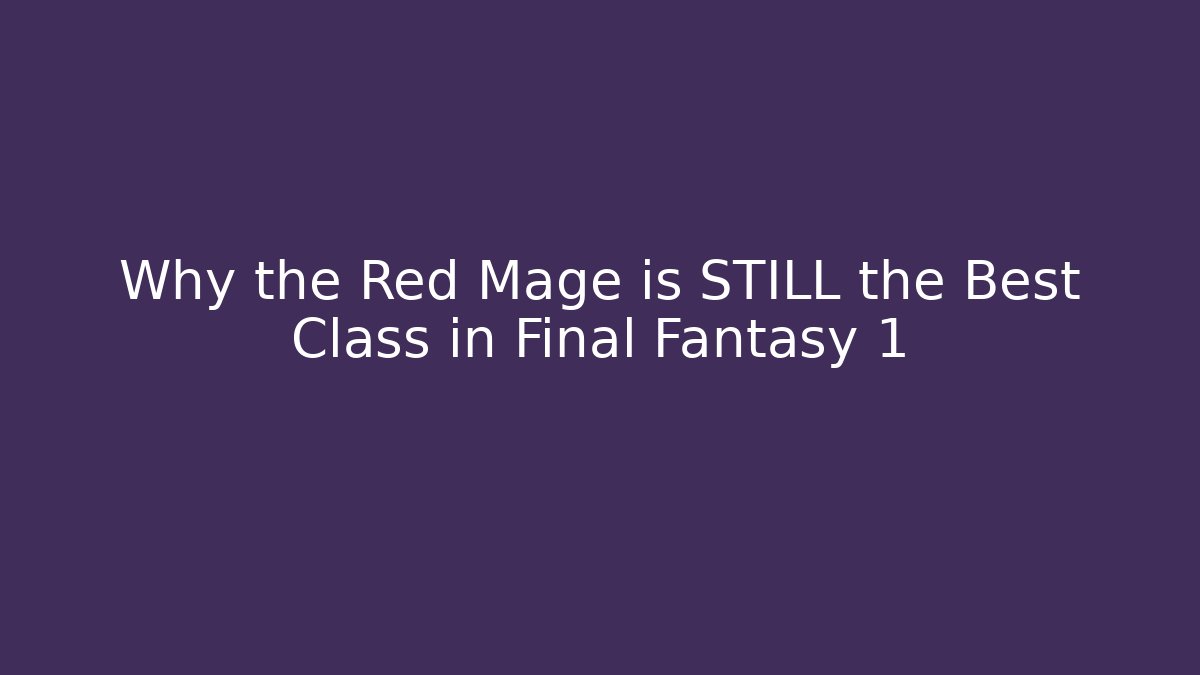 Why the Red Mage is STILL the Best Class in Final Fantasy 1 - Celivion