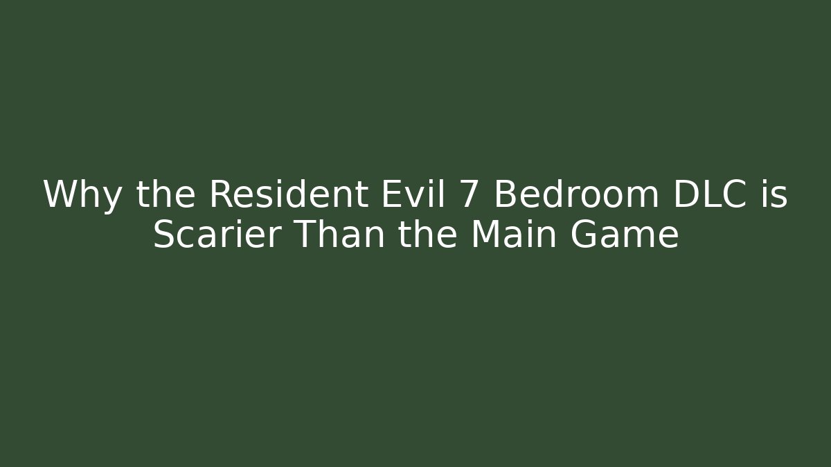Why the Resident Evil 7 Bedroom DLC is Scarier Than the Main Game