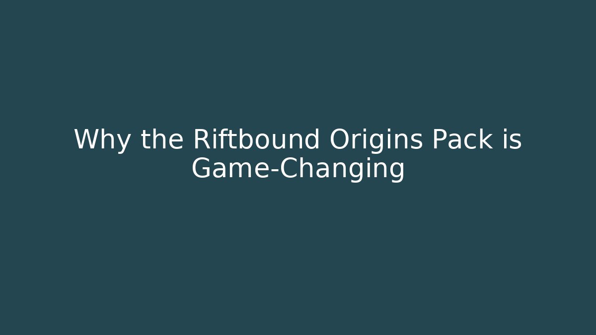 Why the Riftbound Origins Pack is Game-Changing