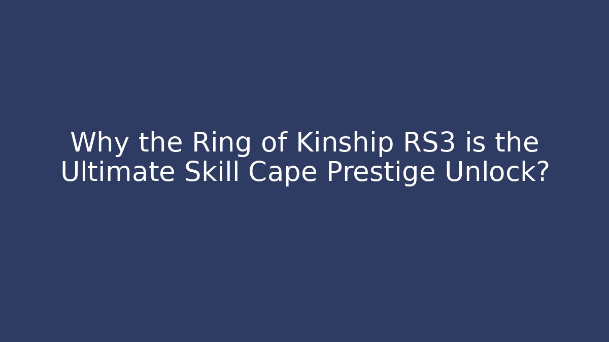 Why the Ring of Kinship RS3 is the Ultimate Skill Cape Prestige Unlock?