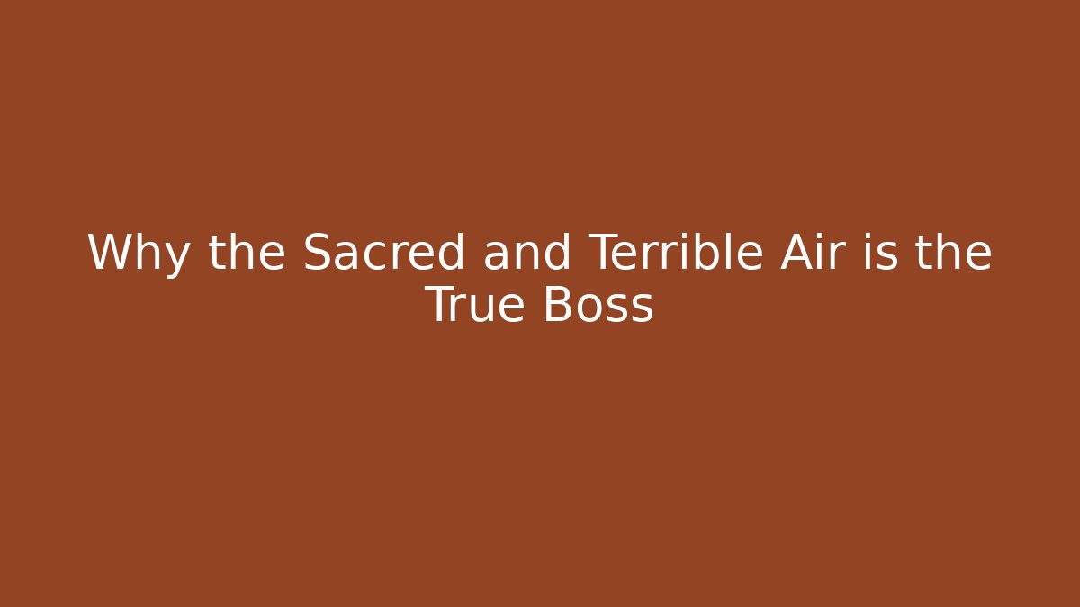 Why the Sacred and Terrible Air is the True Boss