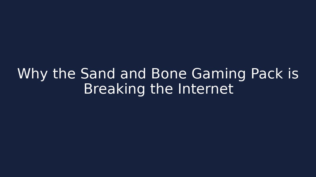 Why the Sand and Bone Gaming Pack is Breaking the Internet - Celivion