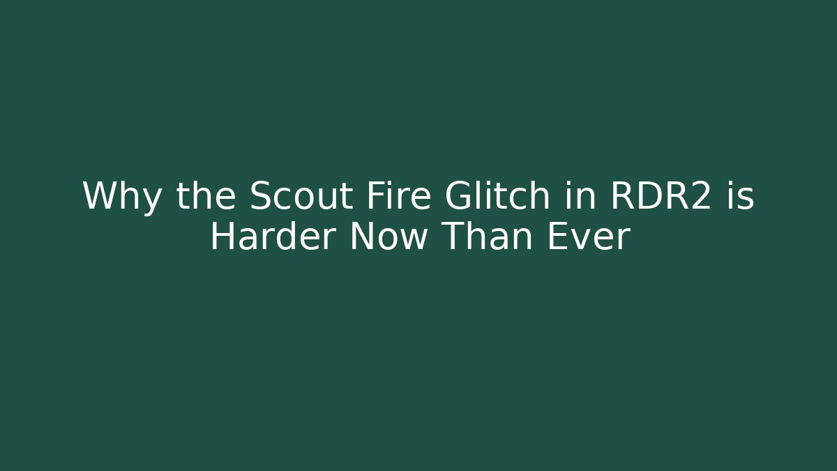 Why the Scout Fire Glitch in RDR2 is Harder Now Than Ever