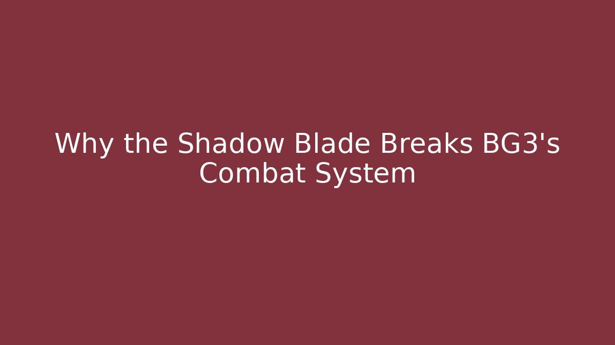 Why the Shadow Blade Breaks BG3's Combat System