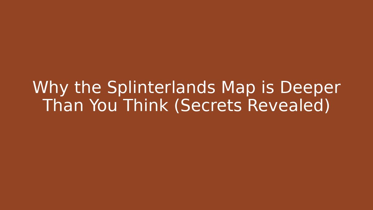 Why the Splinterlands Map is Deeper Than You Think (Secrets Revealed)