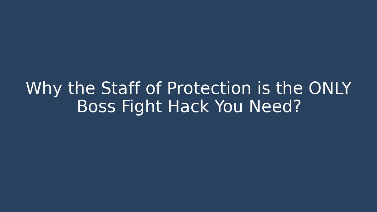Why the Staff of Protection is the ONLY Boss Fight Hack You Need?