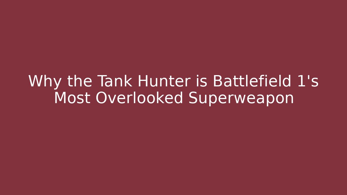 Why the Tank Hunter is Battlefield 1's Most Overlooked Superweapon
