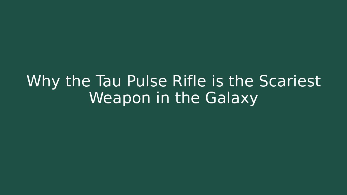 Why the Tau Pulse Rifle is the Scariest Weapon in the Galaxy