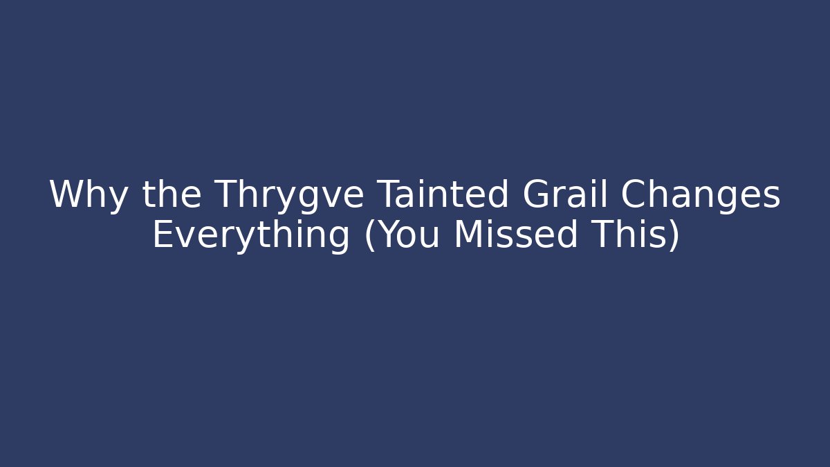 Why the Thrygve Tainted Grail Changes Everything (You Missed This) - Celivion