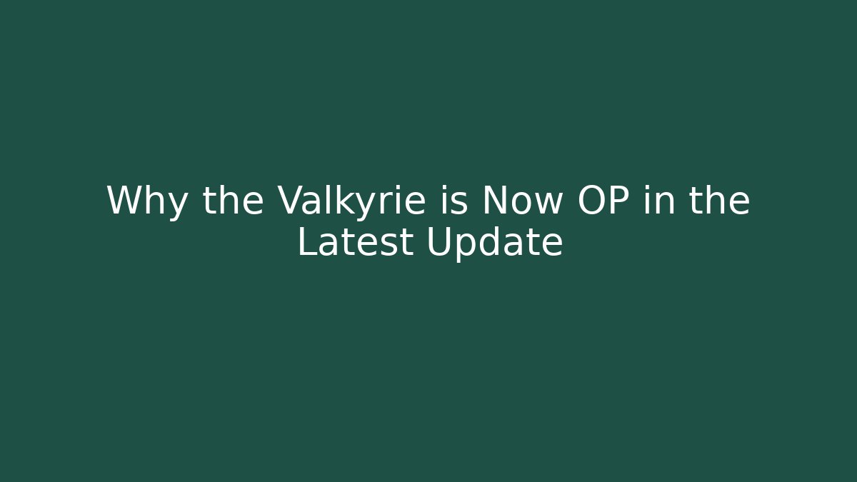 Why the Valkyrie is Now OP in the Latest Update