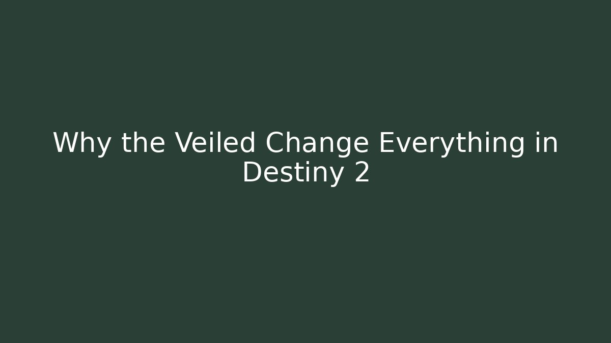 Why the Veiled Change Everything in Destiny 2