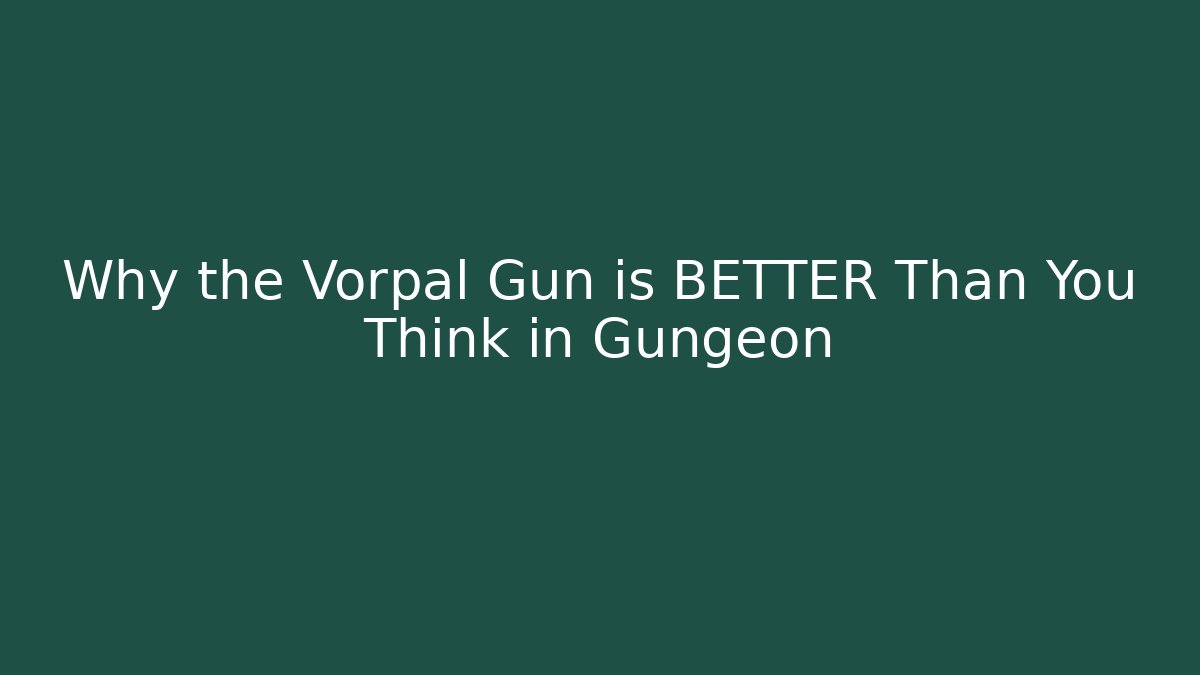 Why the Vorpal Gun is BETTER Than You Think in Gungeon