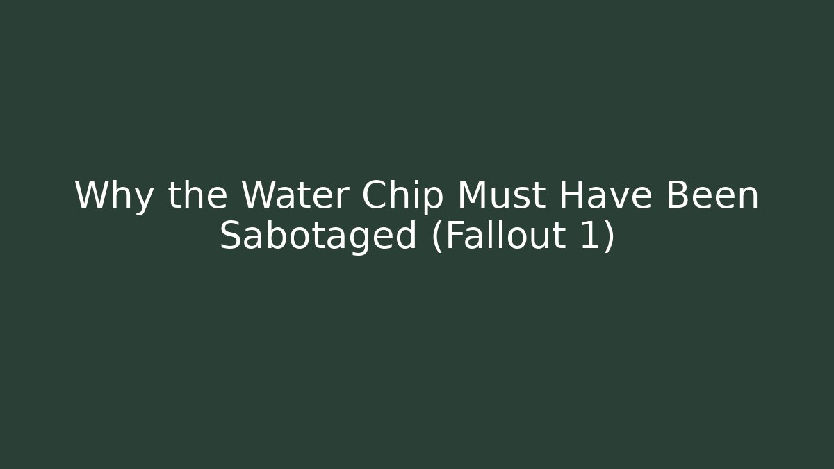 Why the Water Chip Must Have Been Sabotaged (Fallout 1)