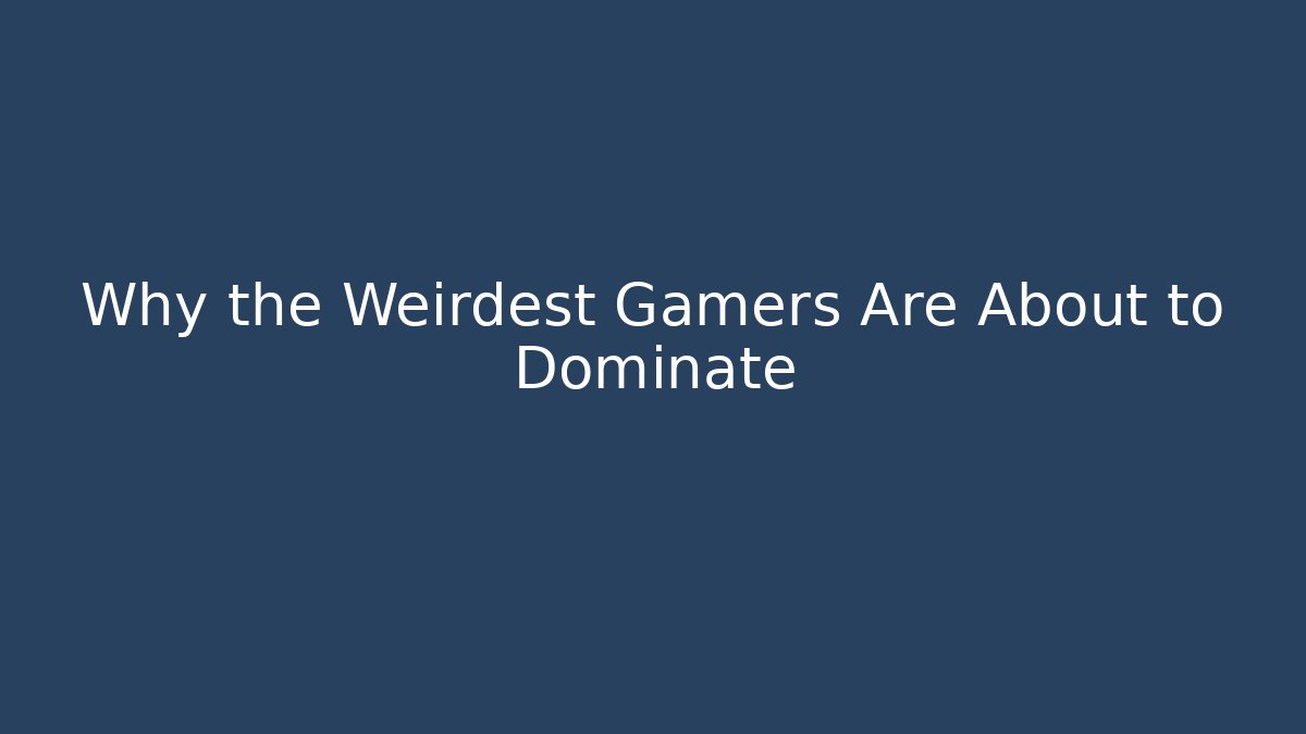 Why the Weirdest Gamers Are About to Dominate